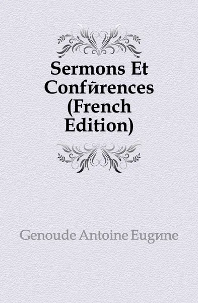 Обложка книги Sermons Et Conferences (French Edition), Genoude Antoine Eugène
