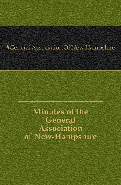 Обложка книги Minutes of the General Association of New-Hampshire, General Association Of New Hampshire