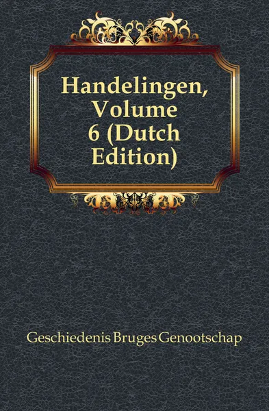 Обложка книги Handelingen, Volume 6, Geschiedenis Bruges Genootschap