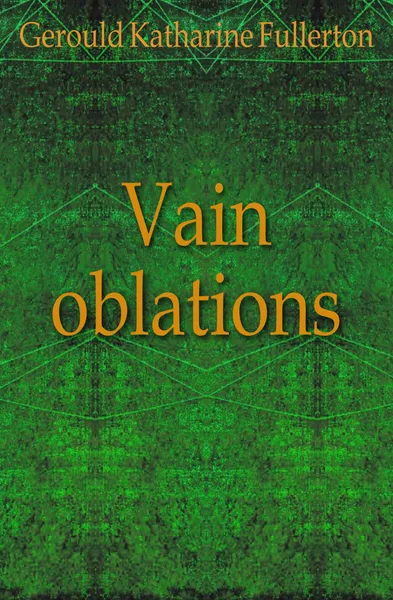 Обложка книги Vain oblations, Gerould Katharine Fullerton