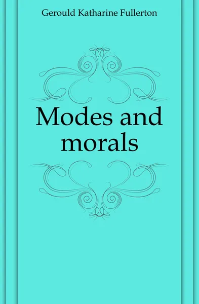 Обложка книги Modes and morals, Gerould Katharine Fullerton