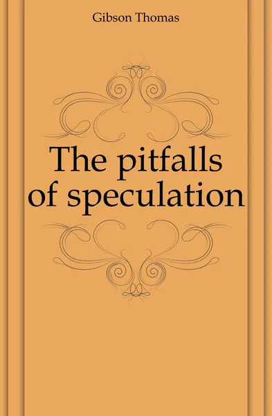 Обложка книги The pitfalls of speculation, Gibson Thomas