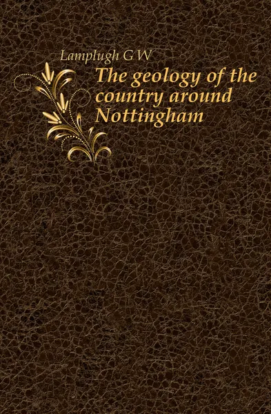 Обложка книги The geology of the country around Nottingham, G. W. Lamplugh