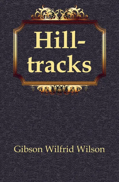 Обложка книги Hill-tracks, Gibson Wilfrid Wilson