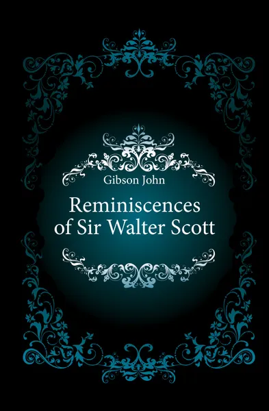 Обложка книги Reminiscences of Sir Walter Scott, Gibson John