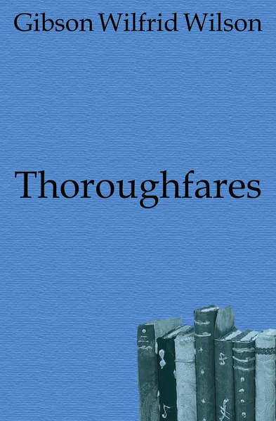 Обложка книги Thoroughfares, Gibson Wilfrid Wilson