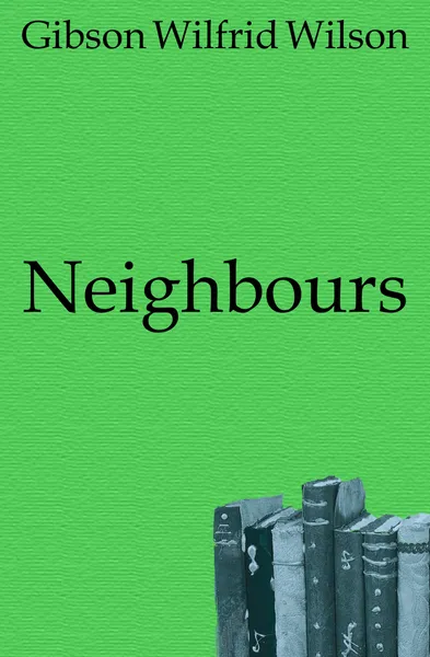 Обложка книги Neighbours, Gibson Wilfrid Wilson