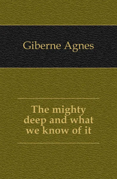 Обложка книги The mighty deep and what we know of it, Giberne Agnes