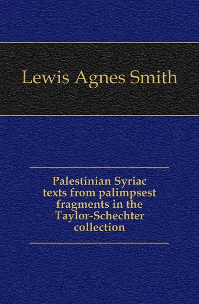 Обложка книги Palestinian Syriac texts from palimpsest fragments in the Taylor-Schechter collection, Lewis Agnes Smith