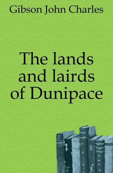 Обложка книги The lands and lairds of Dunipace, Gibson John Charles