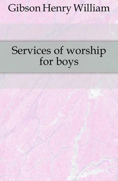 Обложка книги Services of worship for boys, Gibson Henry William