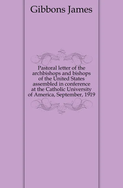 Обложка книги Pastoral letter of the archbishops and bishops of the United States assembled in conference at the Catholic University of America, September, 1919, Gibbons James