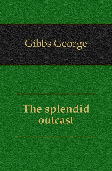 Обложка книги The splendid outcast, Gibbs George