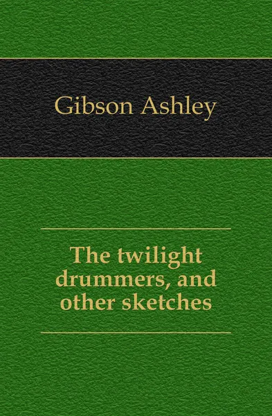 Обложка книги The twilight drummers, and other sketches, Gibson Ashley