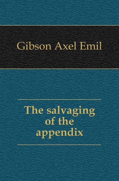 Обложка книги The salvaging of the appendix, Gibson Axel Emil