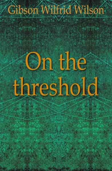 Обложка книги On the threshold, Gibson Wilfrid Wilson