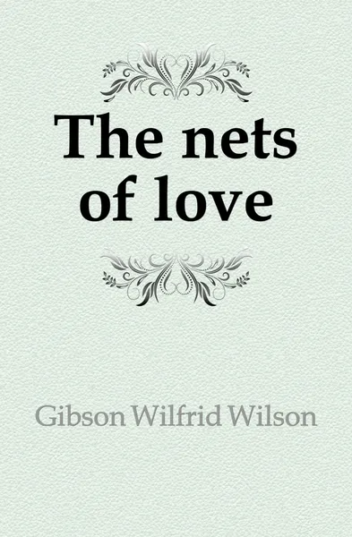 Обложка книги The nets of love, Gibson Wilfrid Wilson