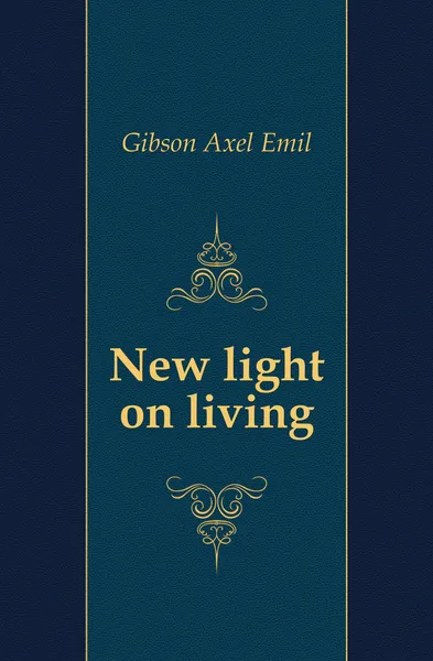 Обложка книги New light on living, Gibson Axel Emil