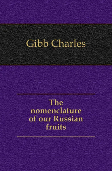 Обложка книги The nomenclature of our Russian fruits, Gibb Charles