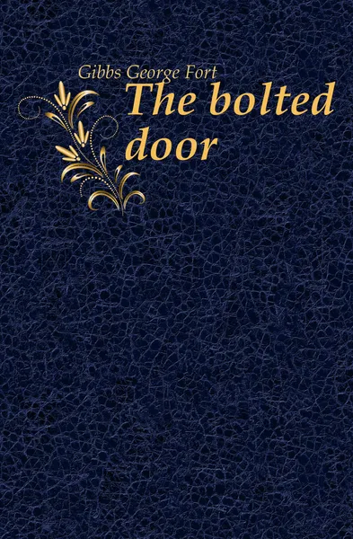 Обложка книги The bolted door, Gibbs George Fort