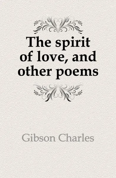 Обложка книги The spirit of love, and other poems, Gibson Charles