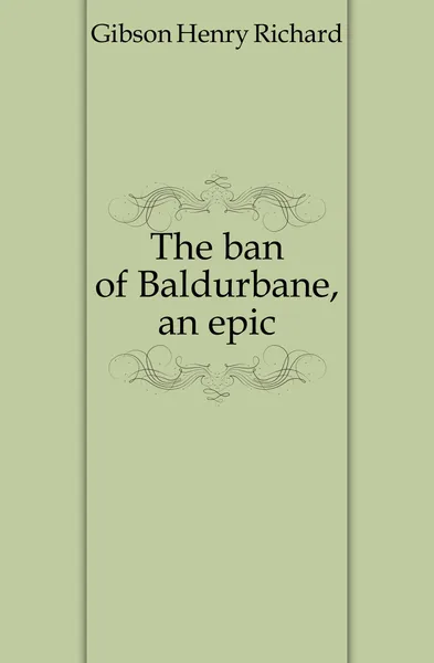 Обложка книги The ban of Baldurbane, an epic, Gibson Henry Richard