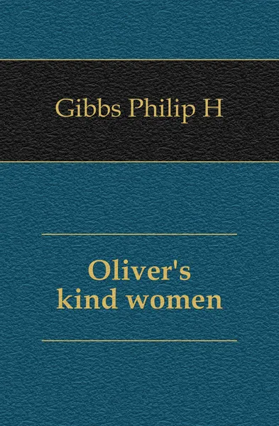 Обложка книги Oliver.s kind women, Philip H. Gibbs