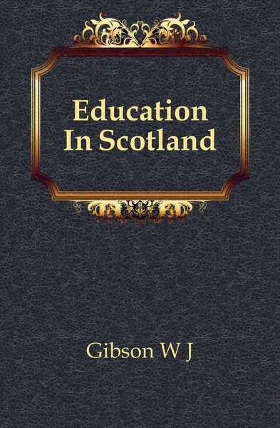 Обложка книги Education In Scotland, W. J. Gibson