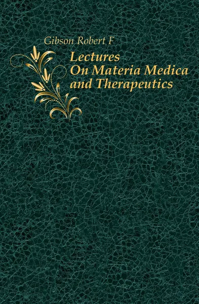 Обложка книги Lectures On Materia Medica and Therapeutics, Robert F. Gibson