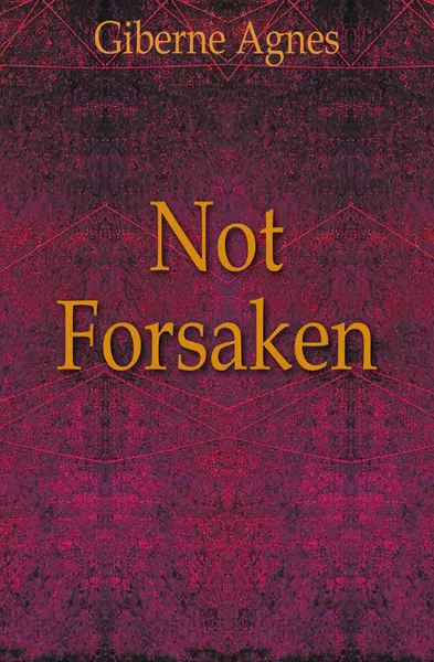 Обложка книги Not Forsaken, Giberne Agnes