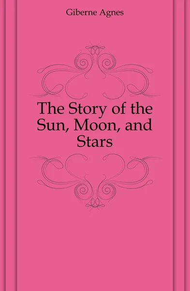 Обложка книги The Story of the Sun, Moon, and Stars, Giberne Agnes