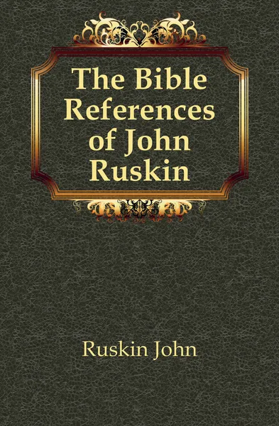 Обложка книги The Bible References of John Ruskin, Рескин