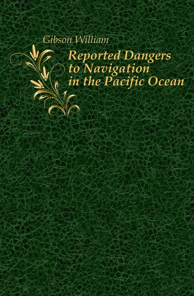 Обложка книги Reported Dangers to Navigation in the Pacific Ocean, Gibson William