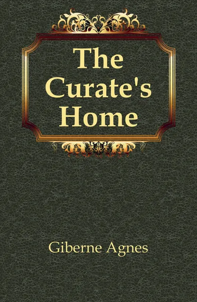 Обложка книги The Curate.s Home, Giberne Agnes