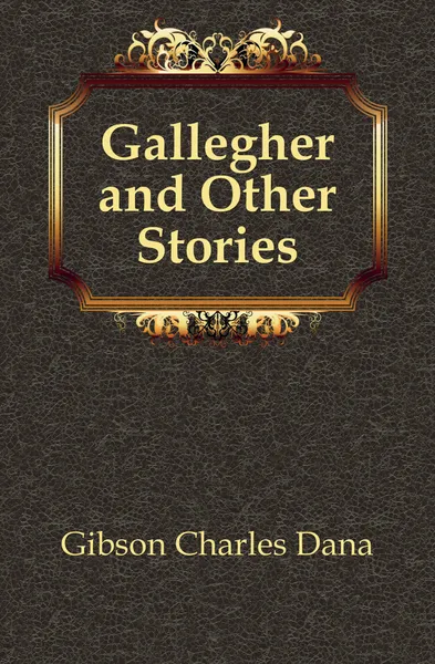 Обложка книги Gallegher and Other Stories, Charles Dana Gibson