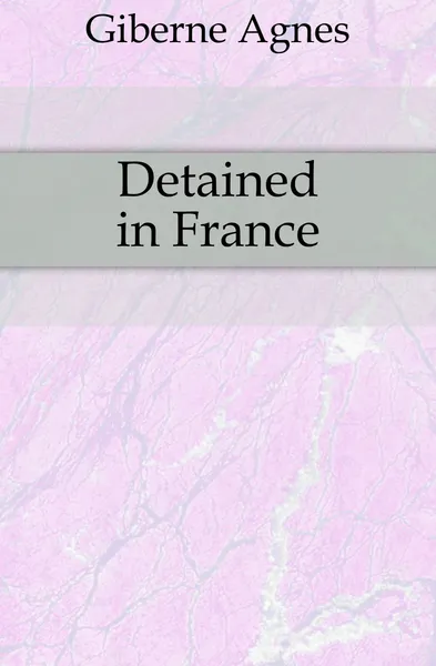 Обложка книги Detained in France, Giberne Agnes