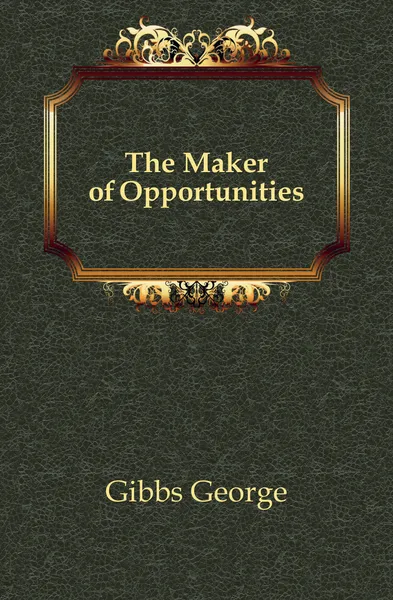 Обложка книги The Maker of Opportunities, Gibbs George