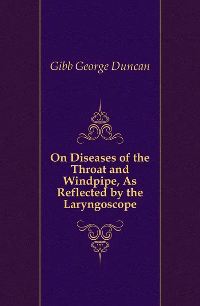 Обложка книги On Diseases of the Throat and Windpipe, As Reflected by the Laryngoscope, Gibb George Duncan