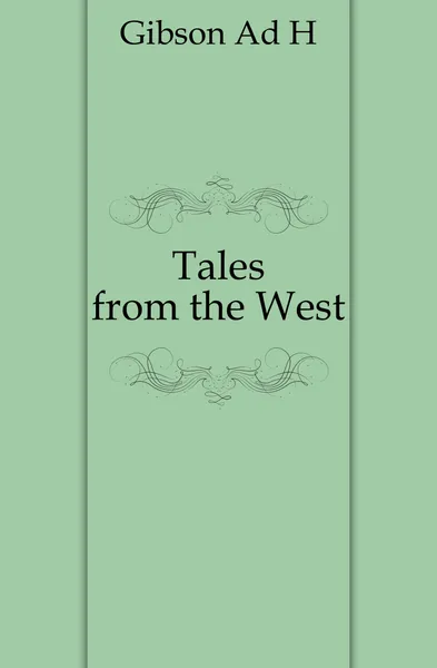 Обложка книги Tales from the West, Ad. H. Gibson