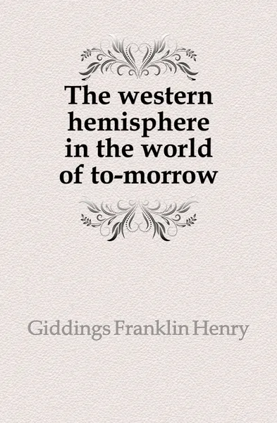 Обложка книги The western hemisphere in the world of to-morrow, Giddings Franklin Henry