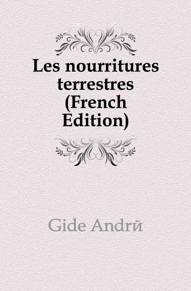 Обложка книги Les nourritures terrestres (French Edition), Gide André