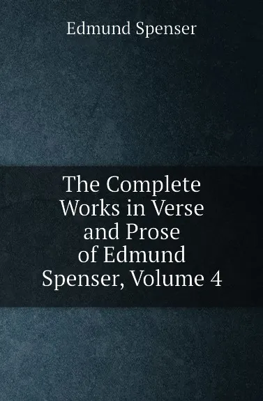 Обложка книги The Complete Works in Verse and Prose of Edmund Spenser, Volume 4, S. Edmund