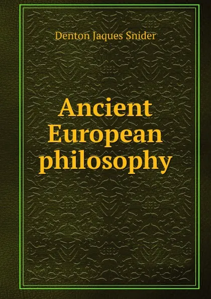 Обложка книги Ancient European philosophy, D.J. Snider