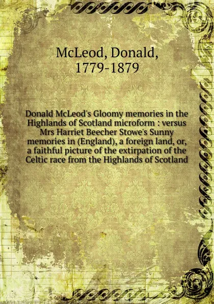 Обложка книги Donald McLeod.s Gloomy memories in the Highlands of Scotland microform, Donald McLeod