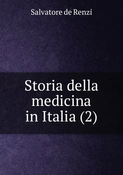 Обложка книги Storia della medicina in Italia (2), Salvatore de Renzi