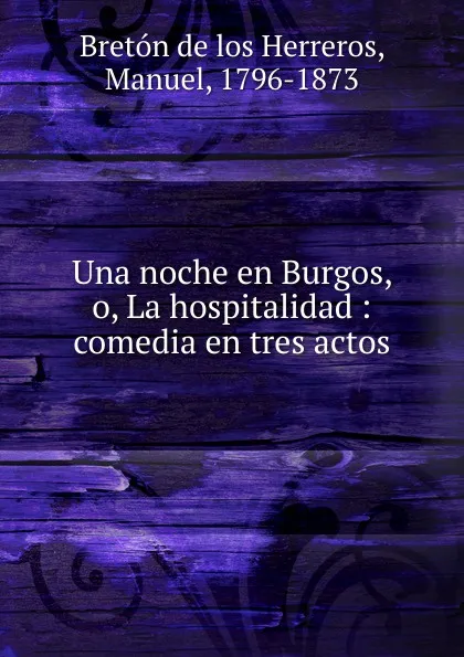 Обложка книги Una noche en Burgos, o, La hospitalidad, Manuel Bretón de los Herreros