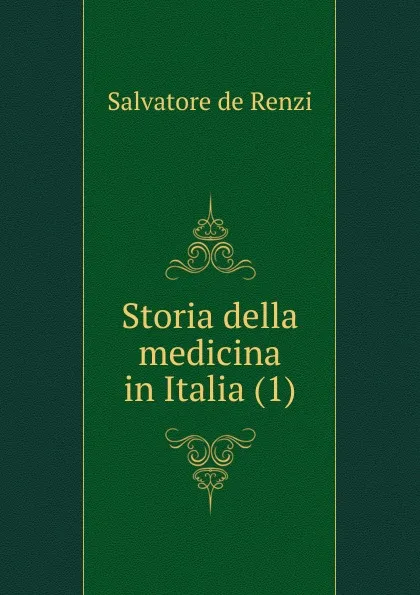 Обложка книги Storia della medicina in Italia (1), Salvatore de Renzi