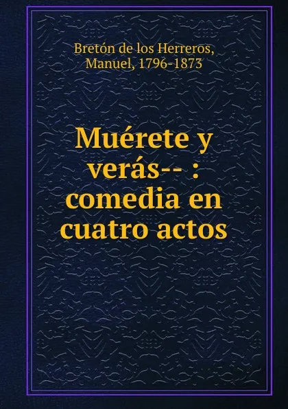 Обложка книги Muerete y veras-, Manuel Bretón de los Herreros