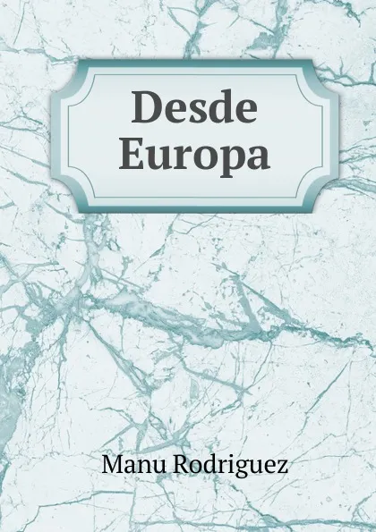 Обложка книги Desde Europa, Manu Rodriguez