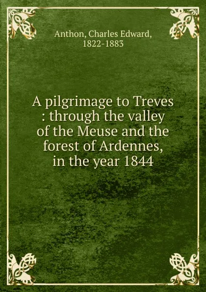 Обложка книги A pilgrimage to Treves, Charles Edward Anthon